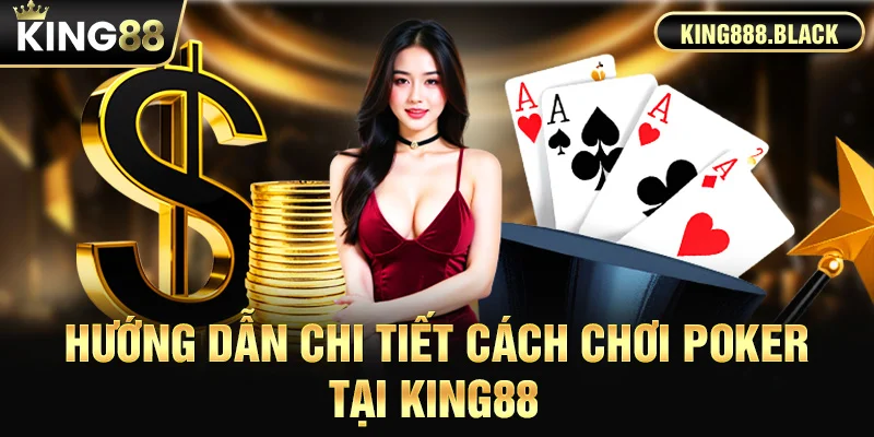 Hướng dẫn chi tiết cách chơi Poker tại KING88