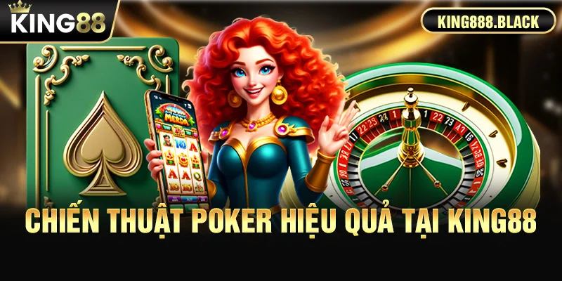 Chiến thuật chơi Poker hiệu quả tại KING88