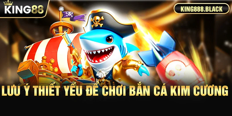 Lưu ý thiết yếu để chơi game Bắn Cá Kim Cương