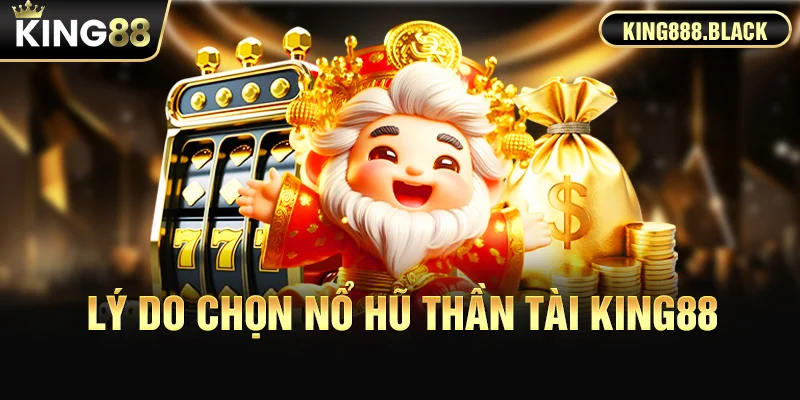 Lý do nên chọn Nổ Hũ Thần Tài KING88