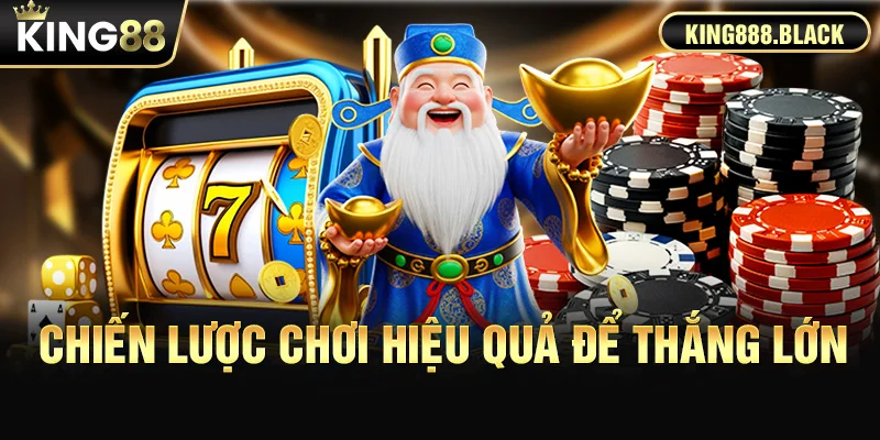 Chiến lược chơi hiệu quả để thắng lớn