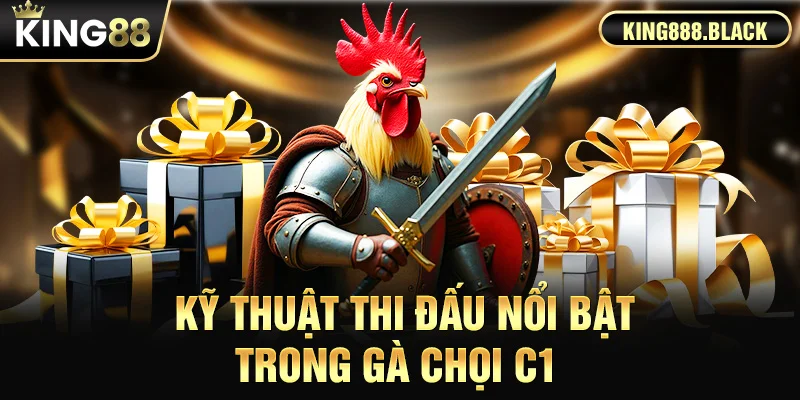 Kỹ thuật thi đấu nổi bật trong Gà Chọi C1