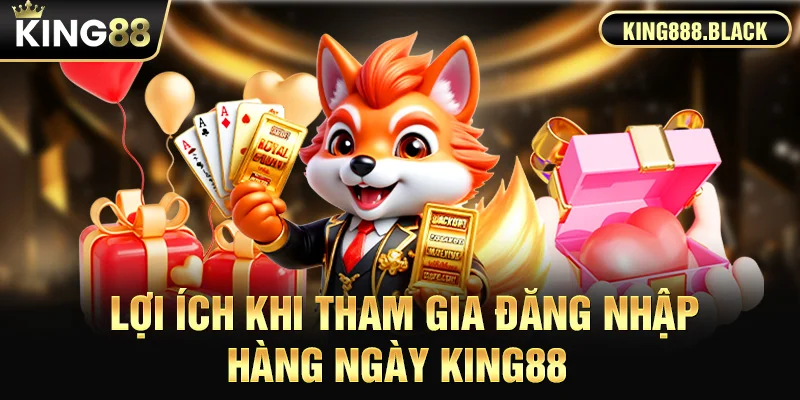 Lợi ích khi tham gia đăng nhập hàng ngày KING88