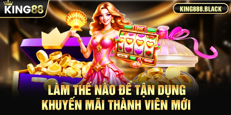 Làm thế nào để tận dụng khuyến mãi thành viên mới