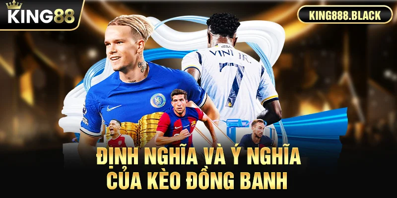 Định nghĩa và ý nghĩa của kèo đồng banh KING88