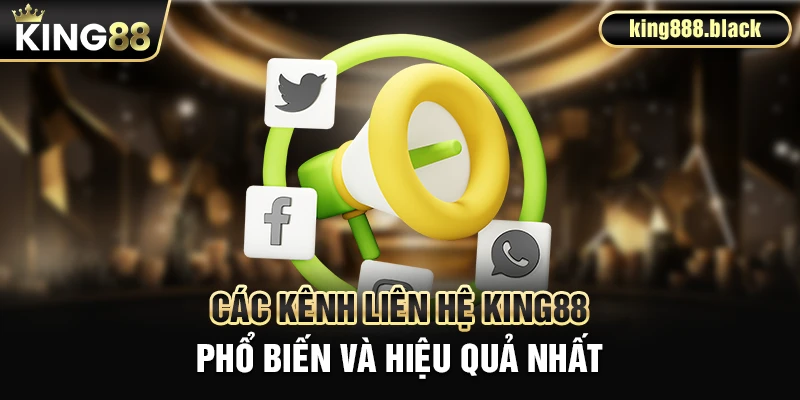 Các kênh liên hệ KING88 phổ biến và hiệu quả nhất