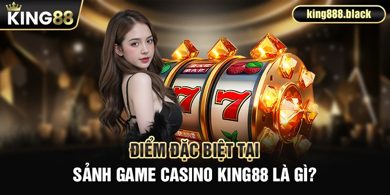 Điểm đặc biệt tại sảnh Casino KING88