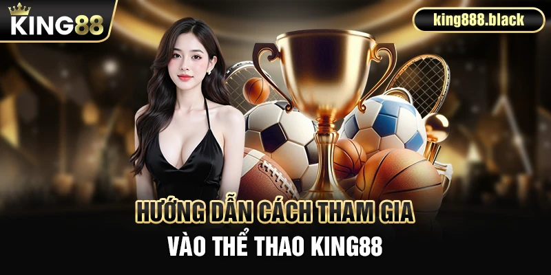 Hướng dẫn cách tham gia vào thể thao KING88
