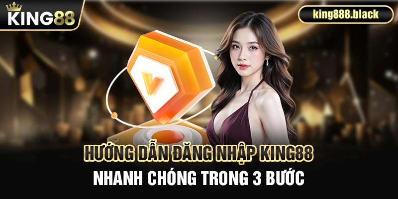 Hướng dẫn đăng nhập KING88 trong 3 bước