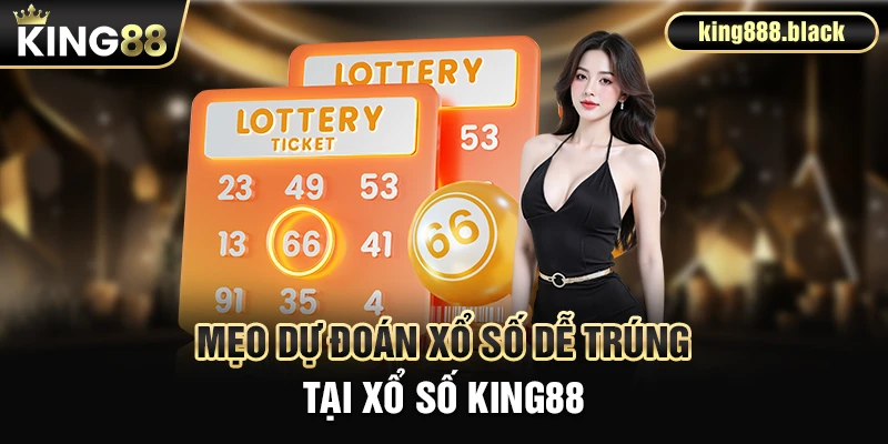 Mẹo dự đoán xổ số dễ trúng tại KING88