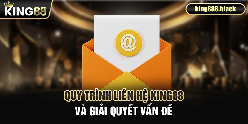 Quy trình liên hệ và giải quyết vấn đề KING88