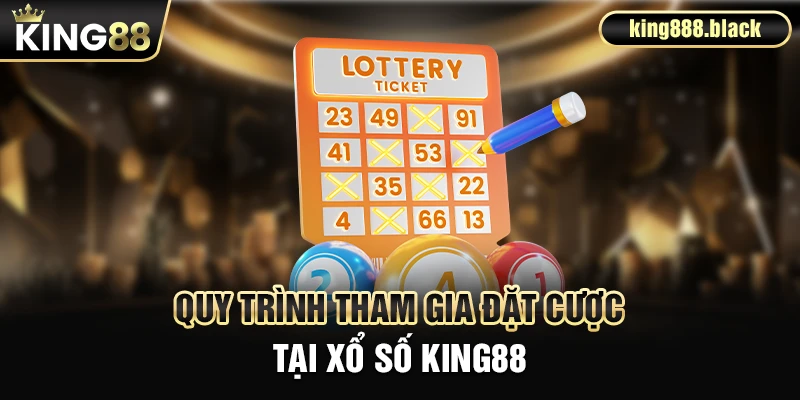 Quy trình tham gia đặt cược tại xổ số KING88