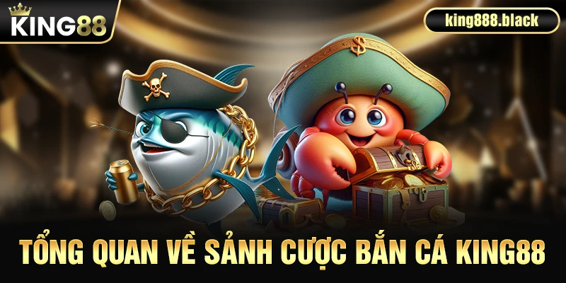 Tổng quan về sảnh bắn cá KING88